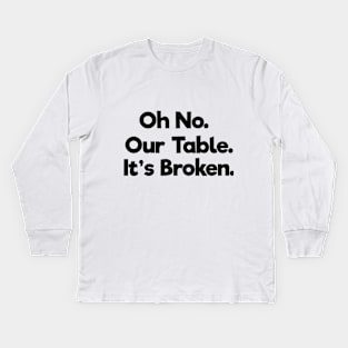 Oh No Our Table It's Broken Kids Long Sleeve T-Shirt